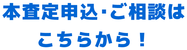 本査定申込・ご相談はこちらから！